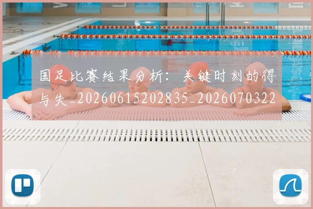 国足比赛结果分析：关键时刻的得与失_20260615202835_20260703224222