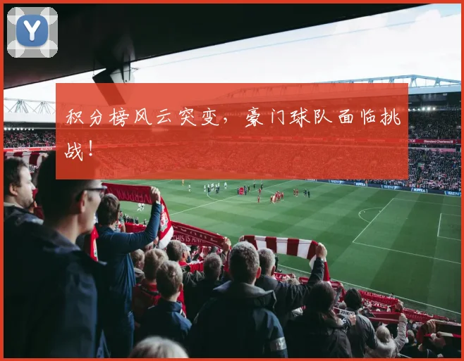 积分榜风云突变,豪门球队面临挑战!