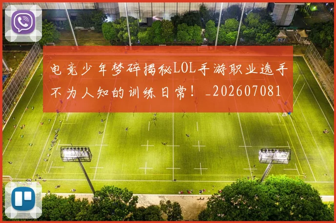 电竞少年梦碎揭秘LOL手游职业选手不为人知的训练日常！_20260708193150