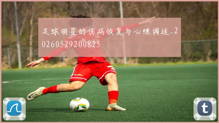 足球明星的伤病恢复与心理调适_20260529200825
