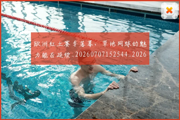 欧洲红土赛季落幕，草地网球的魅力能否延续_20260707152544_20260801170310