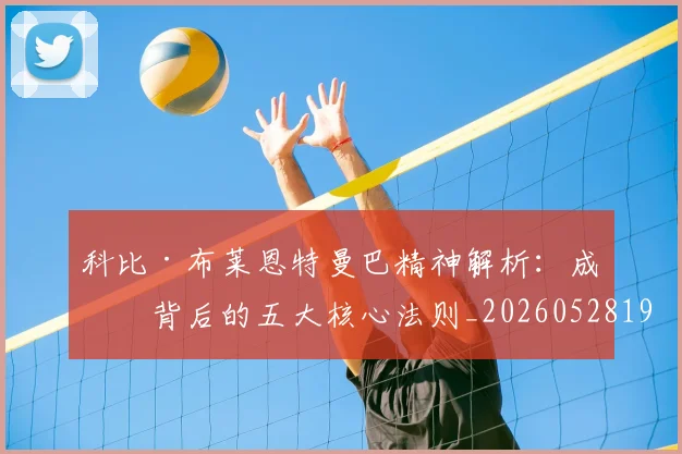 科比·布莱恩特曼巴精神解析：成功背后的五大核心法则_20260528193554_20260802164758