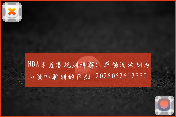 NBA季后赛规则详解：单场淘汰制与七场四胜制的区别_20260526125502